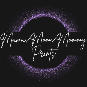 Mama/Mom/ Mommy Prints